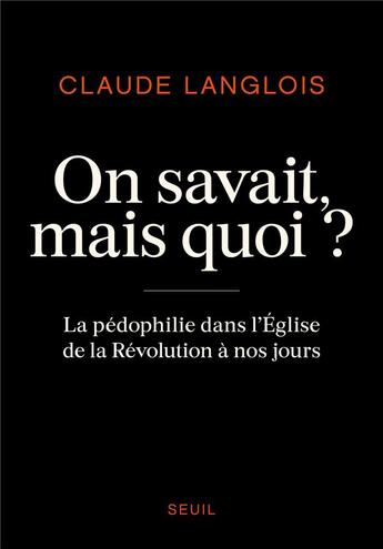 Couverture du livre « On savait, mais quoi ? la pédophilie dans l'Eglise de la Révolution à nos jours » de Claude Langlois aux éditions Seuil