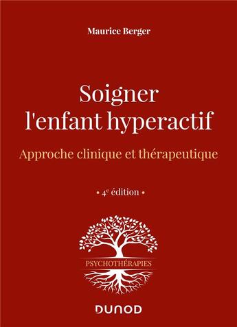 Couverture du livre « Soigner l'enfant hyperactif : approche clinique et thérapeutique (4e édition) » de Maurice Berger aux éditions Dunod