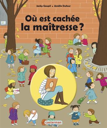 Couverture du livre « Où est cachée la maîtresse ? » de Jacky Goupil et Amelie Dufour aux éditions Casterman