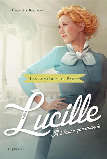 Couverture du livre « Les lumières de Paris Tome 3 ; Lucille, à l'heure gourmande » de Gwenaele Barussaud et Jerome Pelissier aux éditions Fleurus