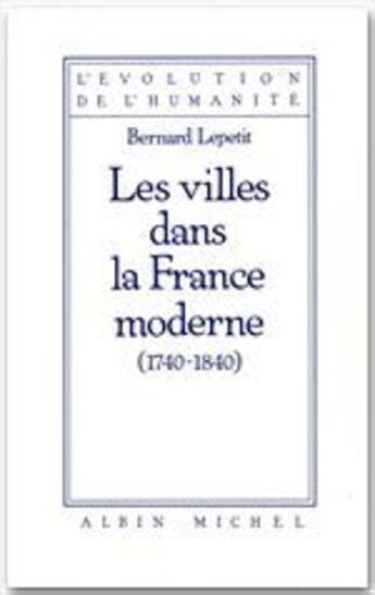 Couverture du livre « Les villes dans la France moderne, 1740-1840 » de Bernard Lepetit aux éditions Albin Michel