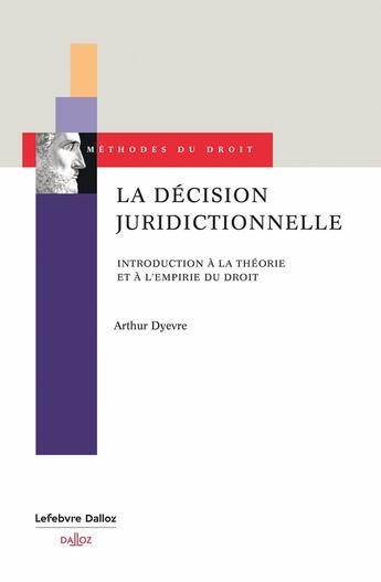 Couverture du livre « La décision juridictionnelle - Introduction à la théorie et à l'empirie du droit » de Arthur Dyevre aux éditions Dalloz