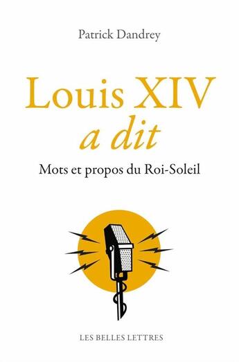 Couverture du livre « Louis XIV a dit ; mots et propos du roi soleil » de Patrick Dandrey aux éditions Belles Lettres