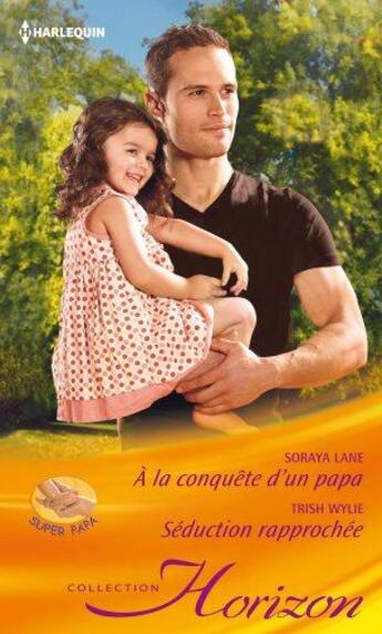 Couverture du livre « À la conquête d'un papa ; séduction rapprochée » de Soraya Lane et Trish Wylie aux éditions Harlequin