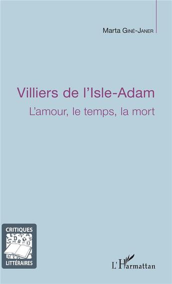 Couverture du livre « Villiers de l'isle d'adam ; l'amour le temps la mort » de Marta Gine Janer aux éditions L'harmattan