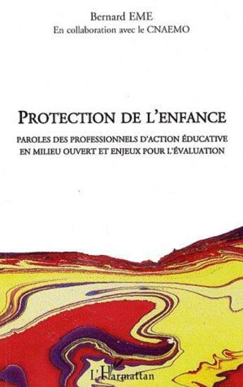 Couverture du livre « Protection de l'enfance ; paroles des professionnels d'action éducative en milieu ouvert et enjeux pour l'évaluation » de Bernard Eme aux éditions L'harmattan