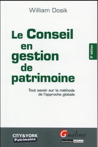 Couverture du livre « Le conseil en gestion de patrimoine ; tout savoir sur la méthode de l'approche globale (9e édition) » de William Dosik aux éditions Gualino