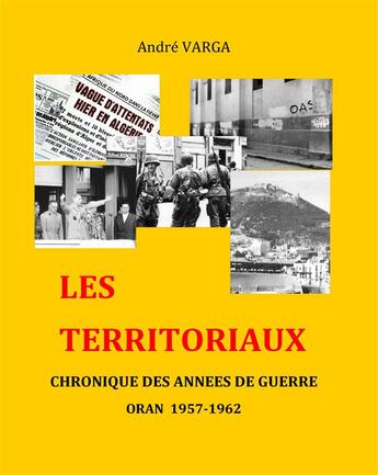 Couverture du livre « Les territoriaux ; chronique des années de guerre ; Oran ; 1957-1962 » de Andre Varga aux éditions Books On Demand