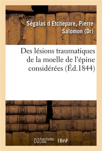 Couverture du livre « Des lesions traumatiques de la moelle de l'epine considerees - sous le rapport de leur influence sur » de Segalas D Etchepare aux éditions Hachette Bnf