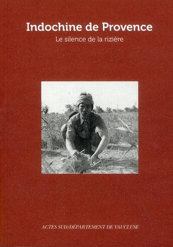 Couverture du livre « Indochine de Provence ; le silence de la rizière » de  aux éditions Actes Sud