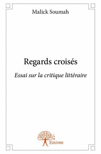 Couverture du livre « Regards croisés ; essai sur la critique littéraire » de Soumah Malick aux éditions Edilivre