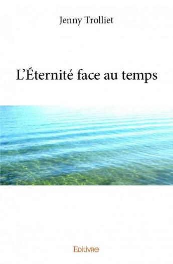 Couverture du livre « L'éternité face au temps » de Jenny Trolliet aux éditions Edilivre