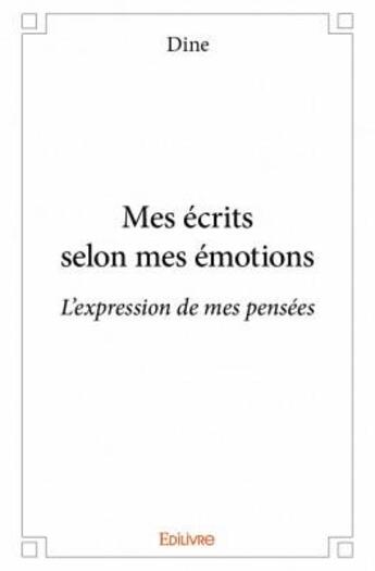 Couverture du livre « Mes écrits selon mes émotions ; l'expression de mes pensées » de Dine aux éditions Edilivre