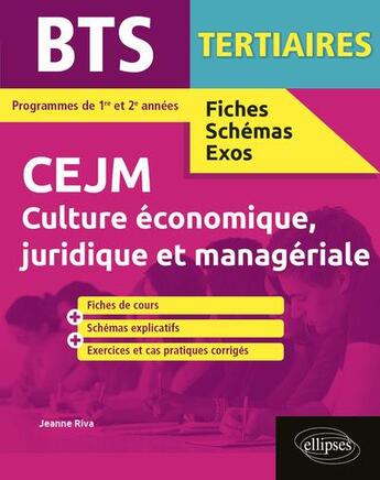 Couverture du livre « BTS fiches, schémas et exos ; BTS tertiaires ; CEJM, culture économique, juridique et managériale » de Jeanne Riva aux éditions Ellipses