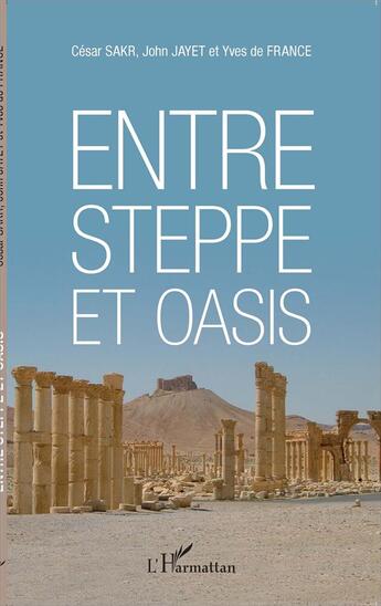 Couverture du livre « Entre steppe et oasis » de Cesar Sakr et John Jayet et Yves De France aux éditions L'harmattan