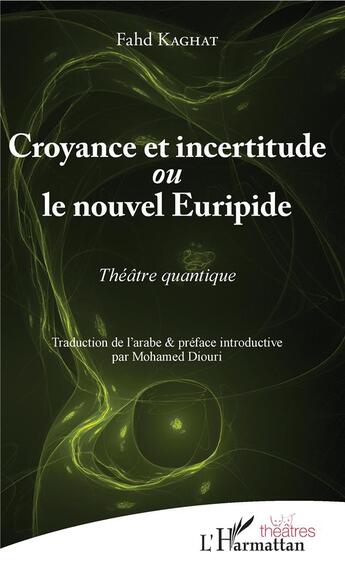 Couverture du livre « Croyance et incertitude ou le nouel Euripide » de Fahd Kaghat aux éditions L'harmattan