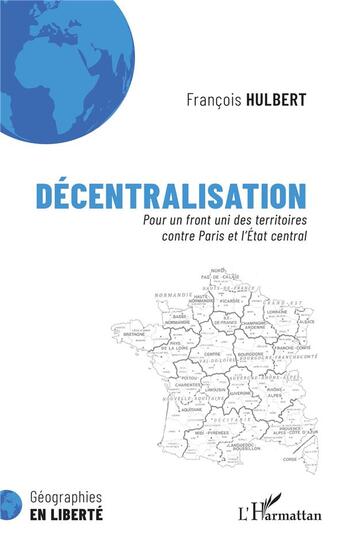 Couverture du livre « Décentralisation, pour un front uni des territoires contre Paris et l'Etat central » de Francois Hulbert aux éditions L'harmattan