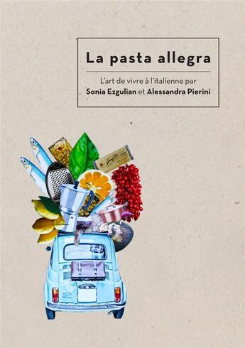 Couverture du livre « La pasta allegra ; l'art de vivre à l'italienne » de Sonia Ezgulian et Alessandra Pierini aux éditions Les Editions De L'epure