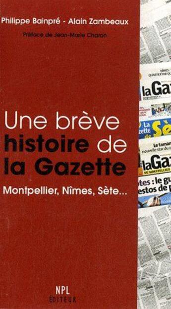 Couverture du livre « Une Breve Histoire De La Gazette Montpellier,Nimes,Sete » de Bainpre/Philippe aux éditions Nouvelles Presses Du Languedoc