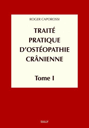 Couverture du livre « Traité pratique d'ostéopathie cranienne Tome 1 ; concepts et bases fondamentales » de Roger Caporossi aux éditions Sully