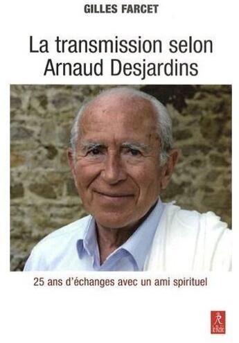 Couverture du livre « La transmission selon Arnaud Desjardins ; 25 ans d'échanges avec un ami spirituel » de Gilles Farcet aux éditions Relie