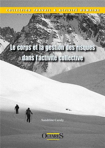 Couverture du livre « Le corps et la gestion des risques dans l'activite collective » de Caroly Sandrine aux éditions Octares