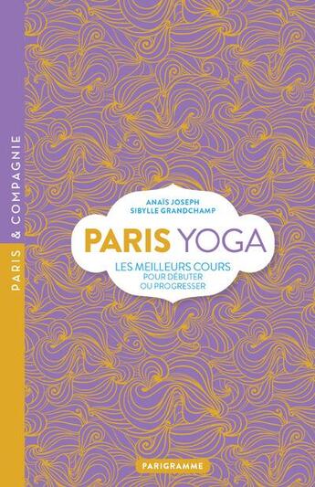 Couverture du livre « Paris yoga ; les meilleurs cours pour débuter ou progresser » de Joseph Anais et Sybille Grandchamp aux éditions Parigramme