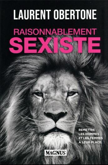 Couverture du livre « Raisonnablement sexiste : Comment réconcilier les hommes et les femmes » de Laurent Obertone aux éditions Magnus