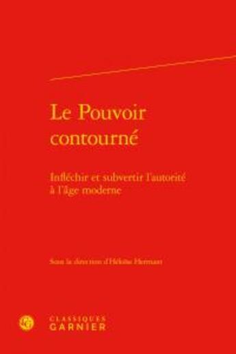 Couverture du livre « Le pouvoir contourné ; infléchir et subvertir l'autorité à l'âge moderne » de  aux éditions Classiques Garnier