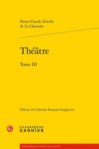 Couverture du livre « Théâtre Tome 3 » de Pierre-Claude Nivelle De La Chaussee aux éditions Classiques Garnier