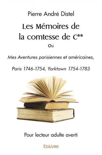 Couverture du livre « Les memoires de la comtesse de c** - ou mes aventures parisiennes et americaines, paris 1746-1754,yo » de Andre Distel Pierre aux éditions Edilivre