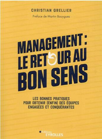 Couverture du livre « Management : le retour au bon sens : les bonnes pratiques pour obtenir (enfin) des équipes engagées » de Christian Grellier aux éditions Eyrolles