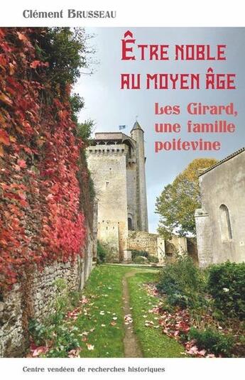 Couverture du livre « Être noble au Moyen-Âge : Les Girard, une famille poitevine » de Clement Brusseau aux éditions Cvrh