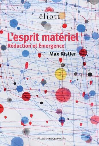 Couverture du livre « L'esprit matériel : réduction et émergence » de Max Kistler aux éditions Eliott Editions