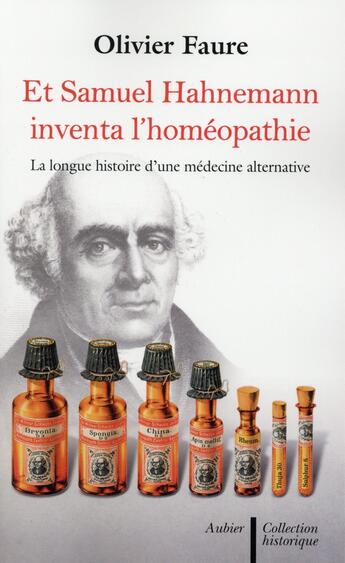 Couverture du livre « Et Samuel Hahnemann inventa l'homéopathie ; la longue histoire d'une médecine alternative » de Olivier Faure aux éditions Aubier