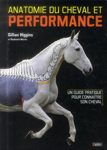 Couverture du livre « Anatomie du cheval et performance ; un guide pratique pour connaître son cheval » de Stephanie Martin et Gillian Higgins aux éditions Belin Equitation