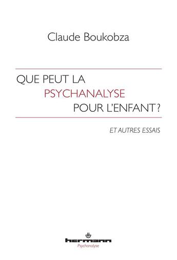 Couverture du livre « Que peut la psychanalyse pour l'enfant ? : Et autres essais » de Claude Boukobza aux éditions Hermann