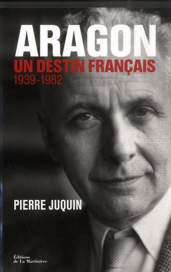 Couverture du livre « Aragon, un destin français ; 1939-1982 » de Pierre Juquin aux éditions La Martiniere