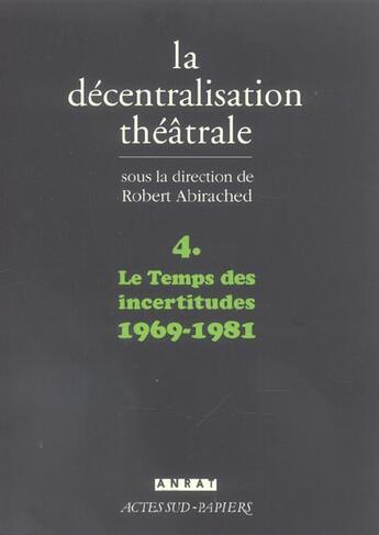 Couverture du livre « La decentralisation theatrale vol. 4 - le temps des incertitudes : 1969-1981 » de Robert Abirached aux éditions Actes Sud