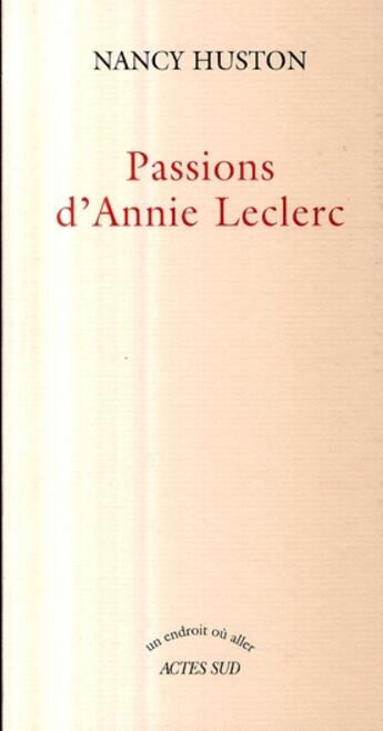 Couverture du livre « Passions d'Annie Leclerc » de Nancy Huston aux éditions Actes Sud