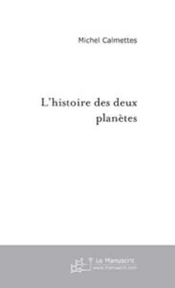 Couverture du livre « L'histoire des deux planetes » de Michel Calmettes aux éditions Le Manuscrit