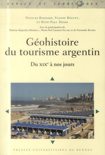 Couverture du livre « Géohistoire du tourisme argentin ; du XIXe à nos jours » de Nicolas Bernard et René-Paul Desse et Yvanne Bouvet aux éditions Pu De Rennes