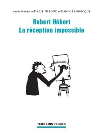 Couverture du livre « Robert Hébert : la réception impossible » de Dalie Giroux et Simon Labrecque aux éditions Pu De Montreal