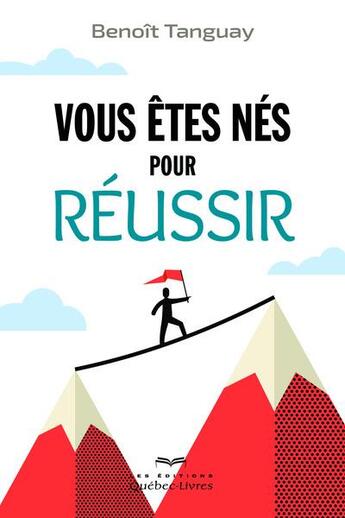 Couverture du livre « Vous êtes nés pour réussir » de Benoit Tanguay aux éditions Quebec Livres