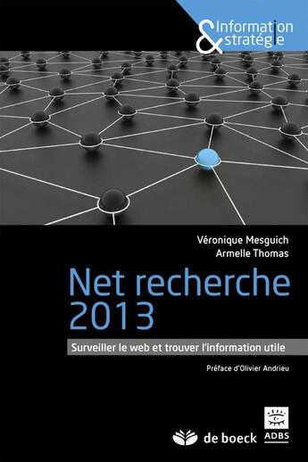 Couverture du livre « Net recherches 2013 ; surveiller le web et trouver l'information utile » de Veronique Mesguich et Armelle Thomas aux éditions De Boeck Superieur