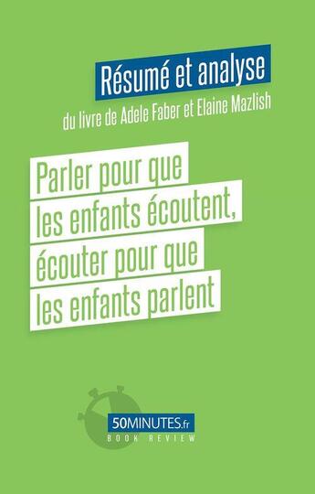 Couverture du livre « Parler pour que les enfants écoutent, écouter pour que les enfants parlent : résumé et analyse du livre de Adele Faber et Elaine Mazlish » de Gilles Clamar aux éditions 50minutes.fr