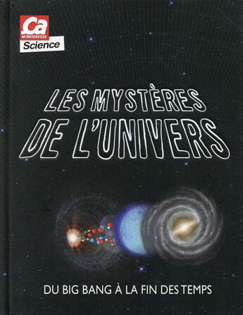 Couverture du livre « Les mystères de l'Univers ; du Big Bang à la fin des temps » de  aux éditions Ca M'interesse