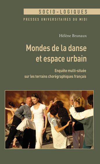 Couverture du livre « Mondes de la danse et espace urbain : enquête multi-située sur les terrains chorégraphiques français » de Helene Brunaux aux éditions Pu Du Midi