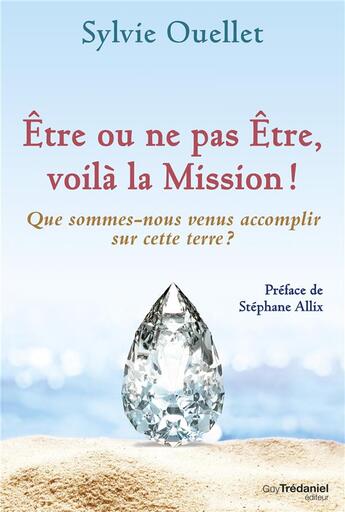 Couverture du livre « Être ou ne pas être, voila la mission ! que sommes-nous venus accomplir sur cette terre ? » de Sylvie Ouellet aux éditions Guy Trédaniel