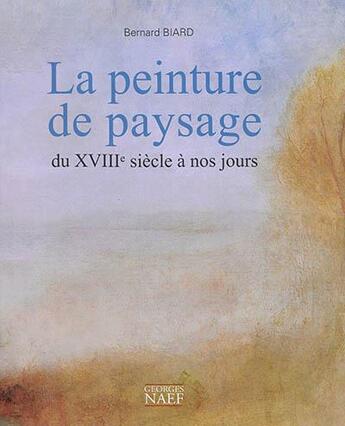 Couverture du livre « La peinture de paysage du XVIIIe siècle à nos jours » de Bernard Biard aux éditions Georges Naef